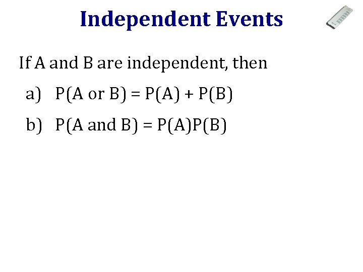 Independent Events If A and B are independent, then a) P(A or B) =