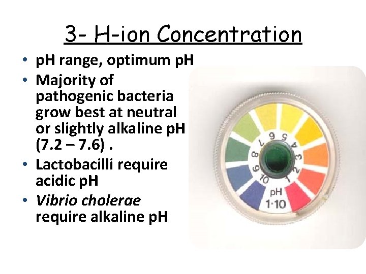 3 - H-ion Concentration • p. H range, optimum p. H • Majority of