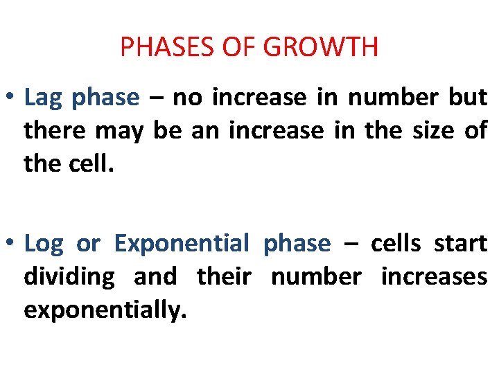 PHASES OF GROWTH • Lag phase – no increase in number but there may