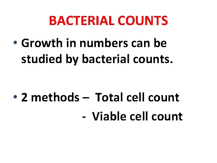 BACTERIAL COUNTS • Growth in numbers can be studied by bacterial counts. • 2