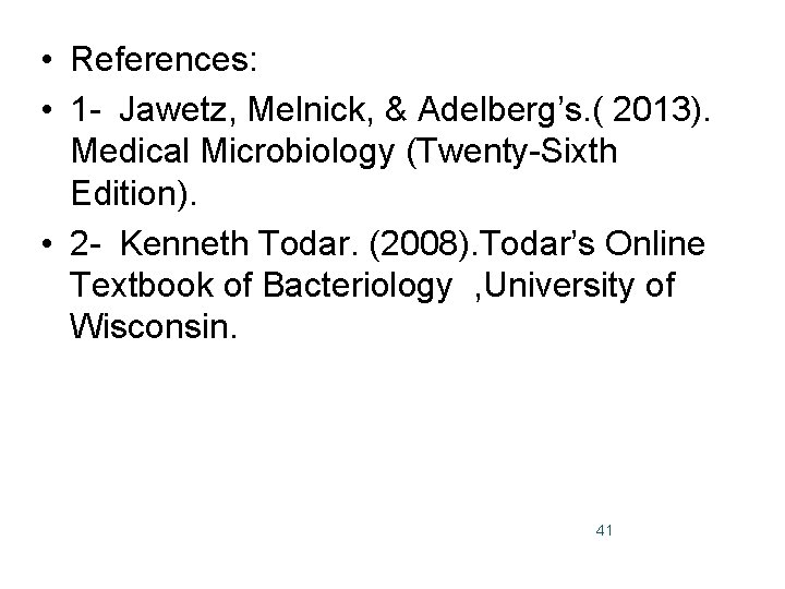  • References: • 1 - Jawetz, Melnick, & Adelberg’s. ( 2013). Medical Microbiology