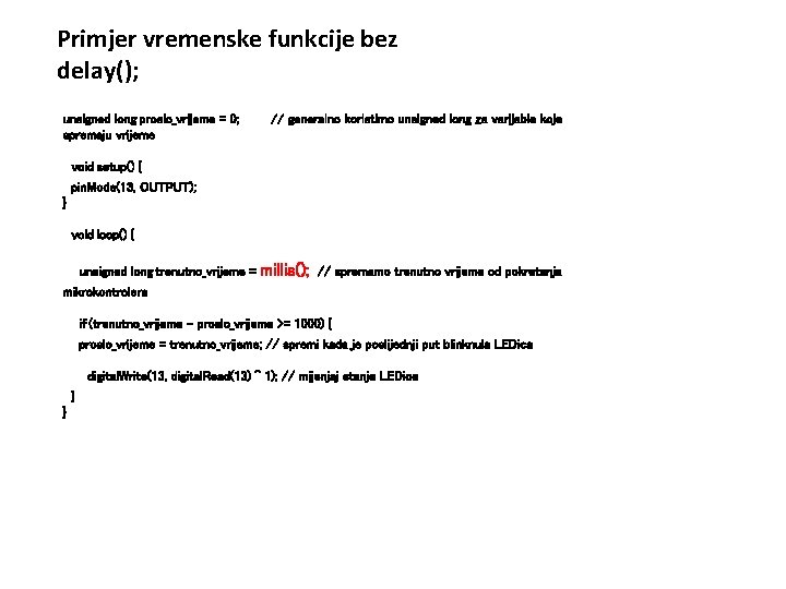 Primjer vremenske funkcije bez delay(); unsigned long proslo_vrijeme = 0; // generalno koristimo unsigned
