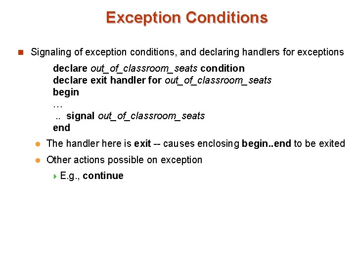 Exception Conditions n Signaling of exception conditions, and declaring handlers for exceptions declare out_of_classroom_seats