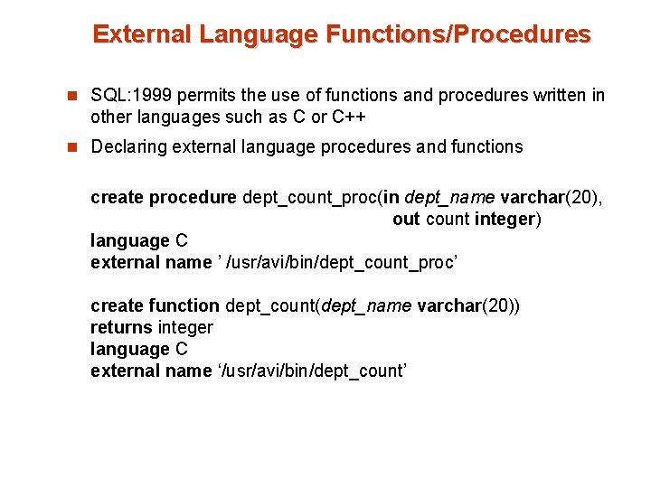 External Language Functions/Procedures n SQL: 1999 permits the use of functions and procedures written External Language Functions/Procedures n SQL: 1999 permits the use of functions and procedures written