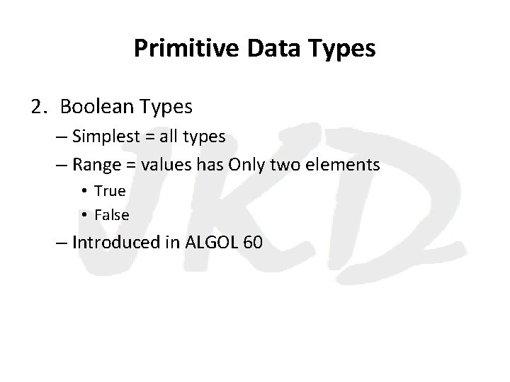 Primitive Data Types 2. Boolean Types – Simplest = all types – Range =