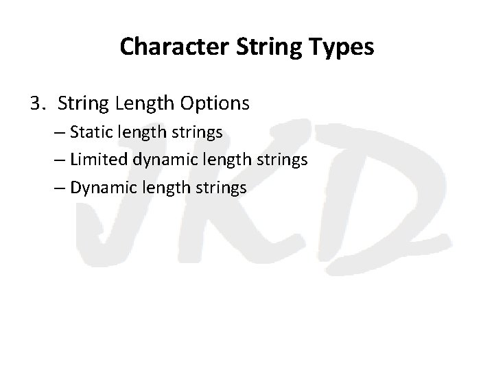 Character String Types 3. String Length Options – Static length strings – Limited dynamic