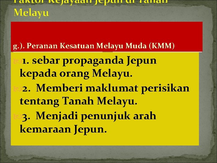Faktor Kejayaan Jepun di Tanah Melayu g. ). Peranan Kesatuan Melayu Muda (KMM) 1.
