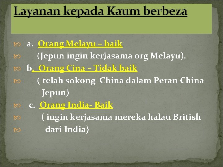 Layanan kepada Kaum berbeza a. Orang Melayu – baik (Jepun ingin kerjasama org Melayu).