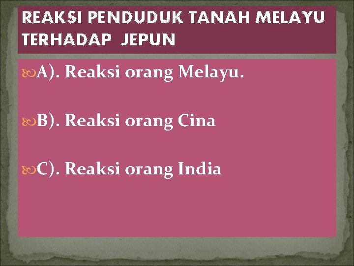 REAKSI PENDUDUK TANAH MELAYU TERHADAP JEPUN A). Reaksi orang Melayu. B). Reaksi orang Cina
