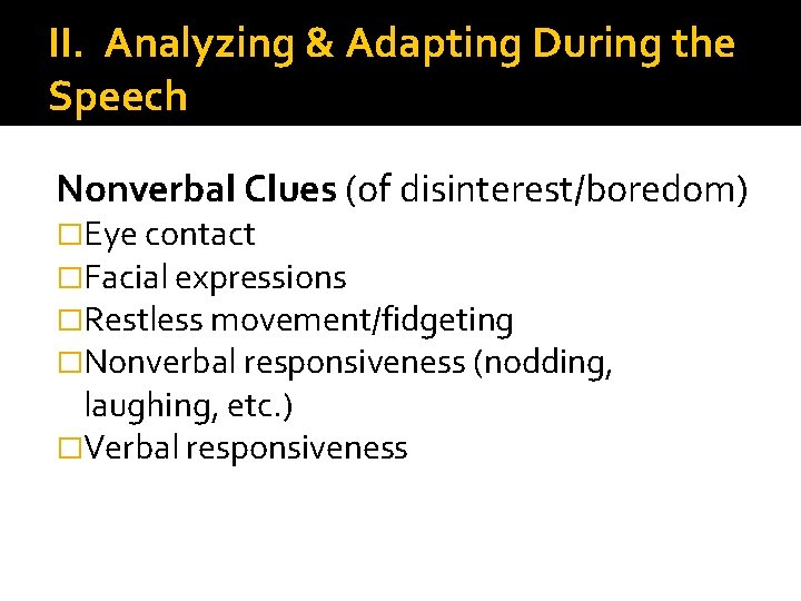 II. Analyzing & Adapting During the Speech Nonverbal Clues (of disinterest/boredom) �Eye contact �Facial