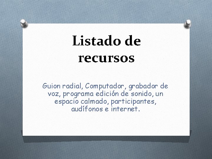 Listado de recursos Guion radial, Computador, grabador de voz, programa edición de sonido, un