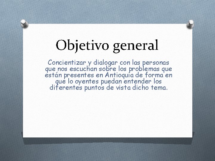 Objetivo general Concientizar y dialogar con las personas que nos escuchan sobre los problemas