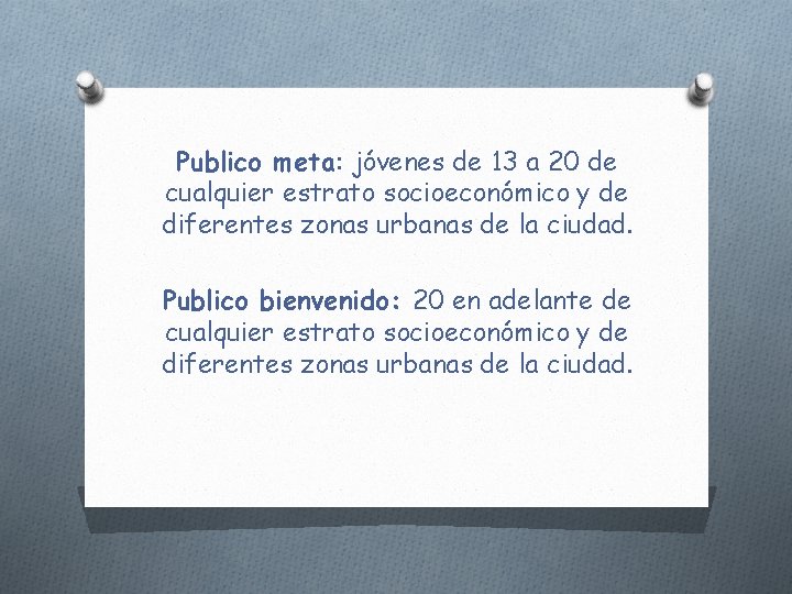 Publico meta: jóvenes de 13 a 20 de cualquier estrato socioeconómico y de diferentes