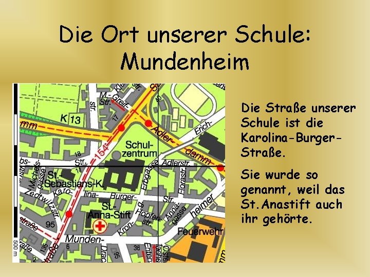 Die Ort unserer Schule: Mundenheim Die Straße unserer Schule ist die Karolina-Burger. Straße. Sie