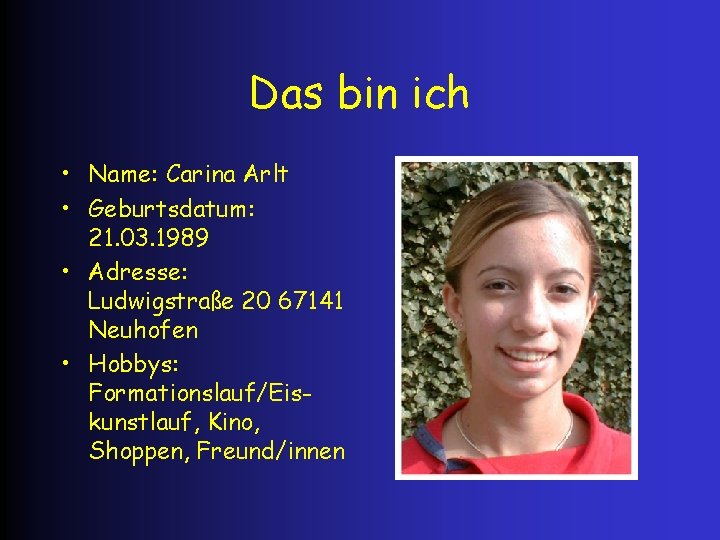 Das bin ich • Name: Carina Arlt • Geburtsdatum: 21. 03. 1989 • Adresse: