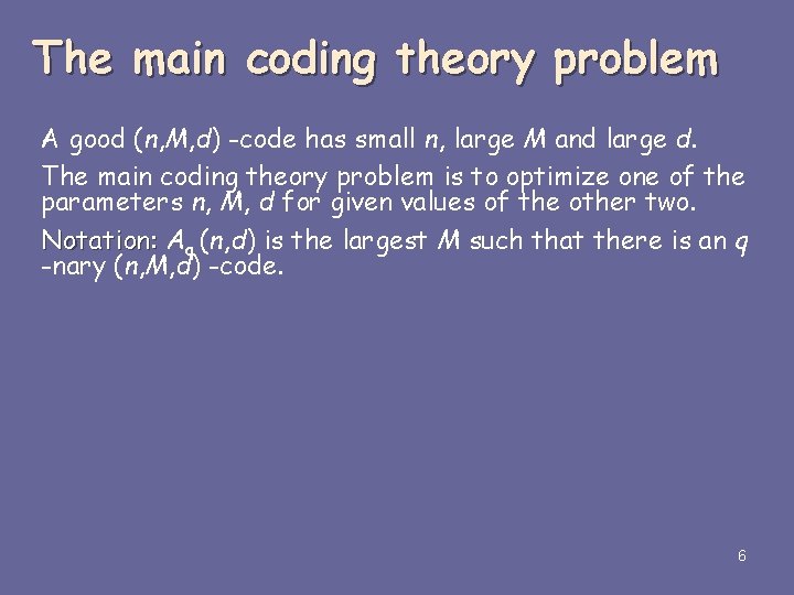 The main coding theory problem A good (n, M, d) -code has small n, The main coding theory problem A good (n, M, d) -code has small n,