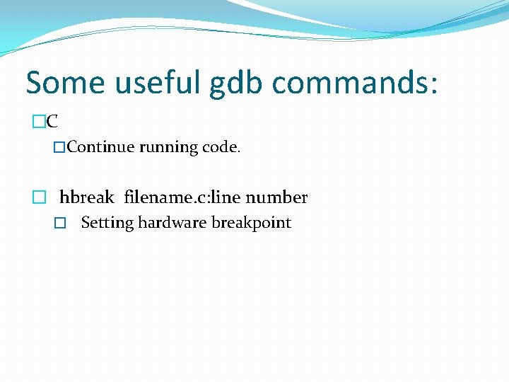 Some useful gdb commands: �C �Continue running code. � hbreak filename. c: line number