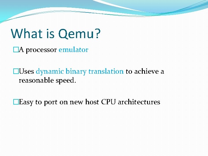 What is Qemu? �A processor emulator �Uses dynamic binary translation to achieve a reasonable