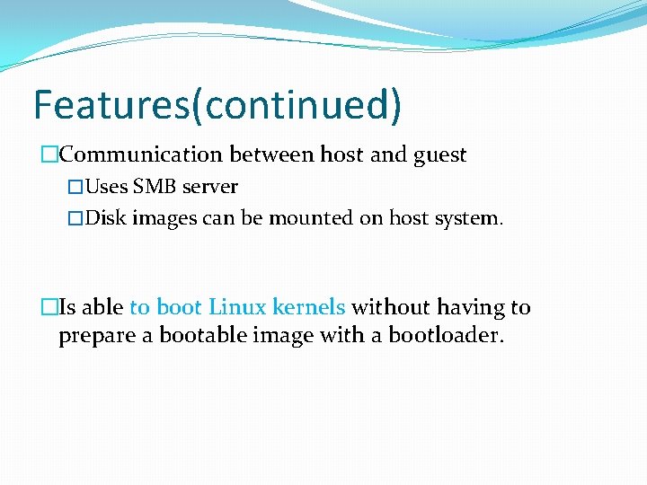 Features(continued) �Communication between host and guest �Uses SMB server �Disk images can be mounted