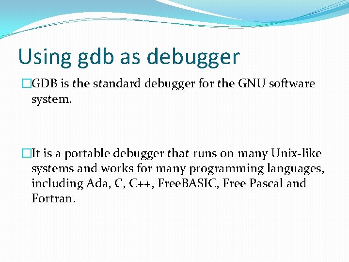 Using gdb as debugger �GDB is the standard debugger for the GNU software system.