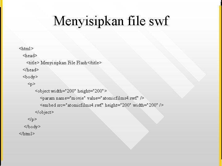 Menyisipkan file swf <html> <head> <title> Menyisipkan File Flash</title> </head> <body> <p> <object width="200"