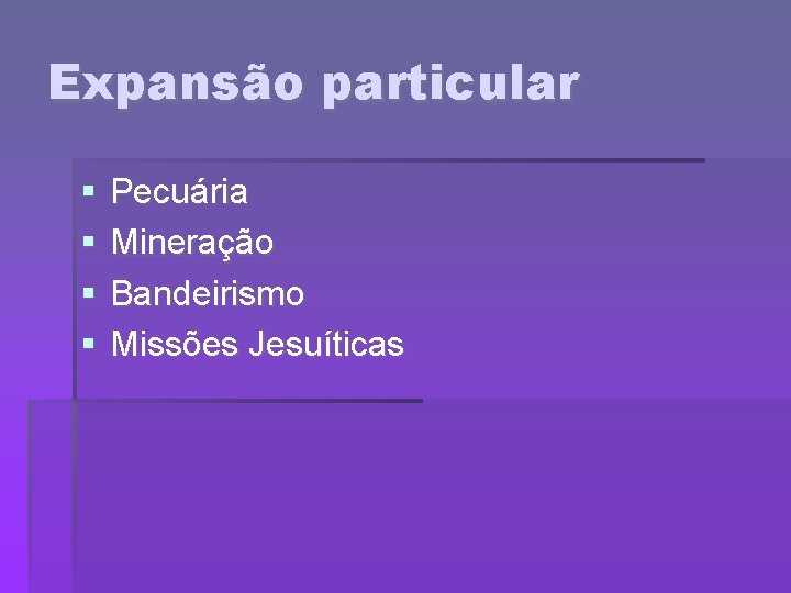 Expansão particular Pecuária Mineração Bandeirismo Missões Jesuíticas 