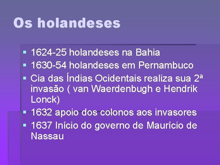 Os holandeses 1624 -25 holandeses na Bahia 1630 -54 holandeses em Pernambuco Cia das