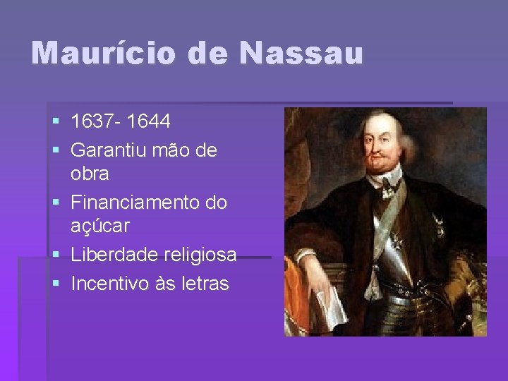 Maurício de Nassau 1637 - 1644 Garantiu mão de obra Financiamento do açúcar Liberdade