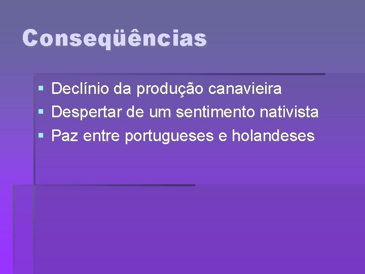 Conseqüências Declínio da produção canavieira Despertar de um sentimento nativista Paz entre portugueses e