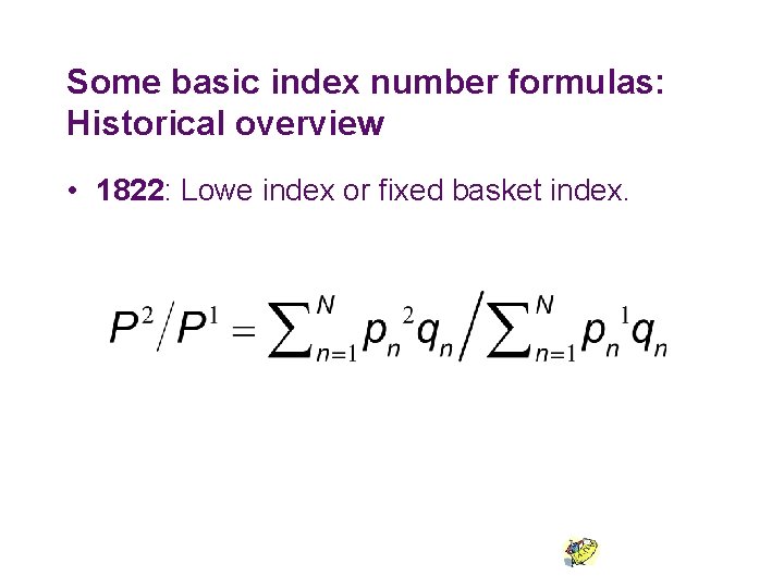Some basic index number formulas: Historical overview • 1822: Lowe index or fixed basket