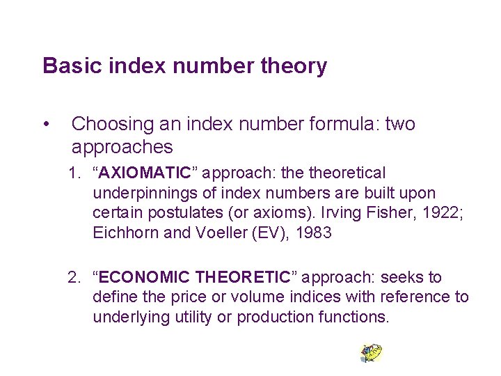 Basic index number theory • Choosing an index number formula: two approaches 1. “AXIOMATIC”