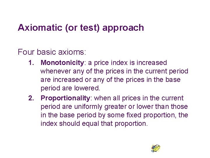 Axiomatic (or test) approach Four basic axioms: 1. Monotonicity: a price index is increased Axiomatic (or test) approach Four basic axioms: 1. Monotonicity: a price index is increased