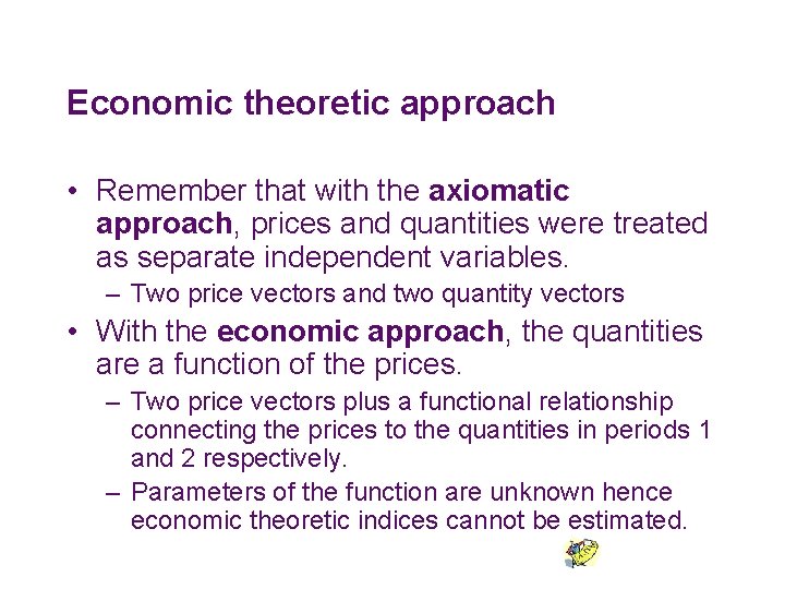 Economic theoretic approach • Remember that with the axiomatic approach, prices and quantities were