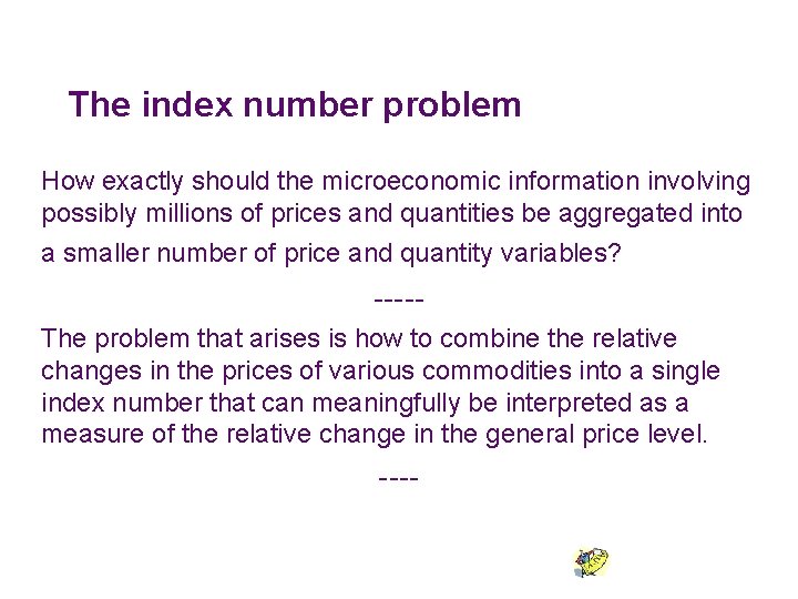 The index number problem How exactly should the microeconomic information involving possibly millions of