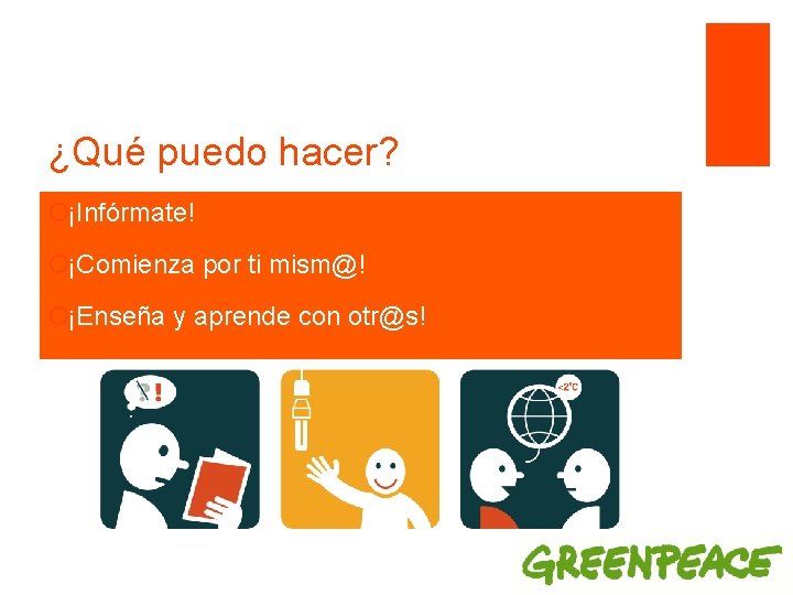 ¿Qué puedo hacer? ¡¡Infórmate! ¡¡Comienza por ti mism@! ¡¡Enseña y aprende con otr@s! 