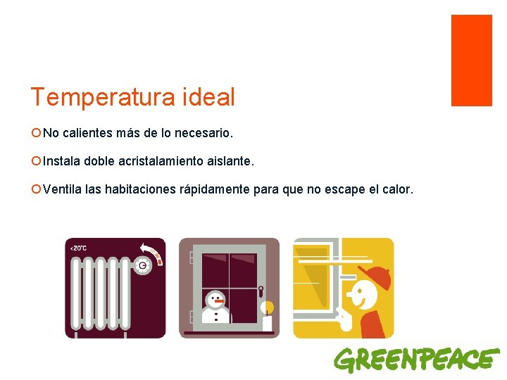 Temperatura ideal ¡ No calientes más de lo necesario. ¡ Instala doble acristalamiento aislante.