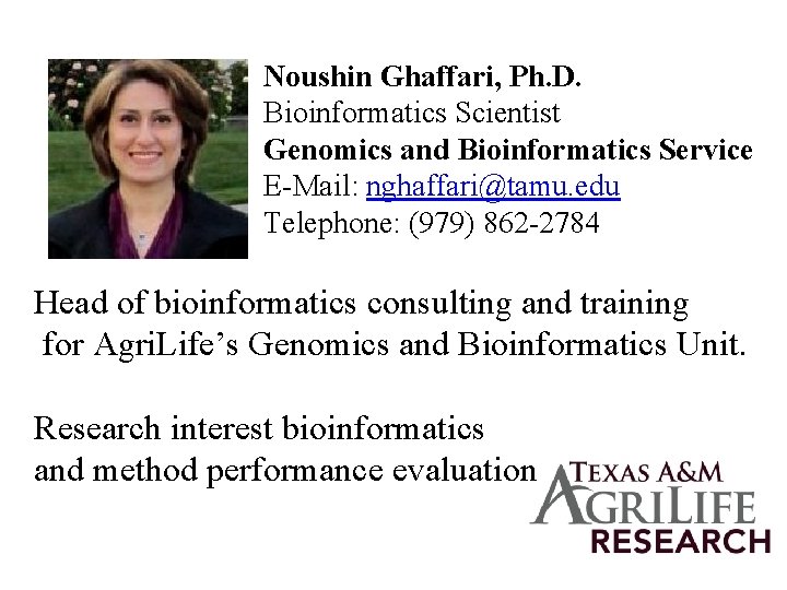 Noushin Ghaffari, Ph. D. Bioinformatics Scientist Genomics and Bioinformatics Service E-Mail: nghaffari@tamu. edu Telephone: