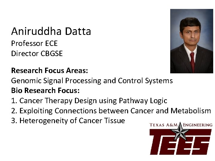 Aniruddha Datta Professor ECE Director CBGSE Research Focus Areas: Genomic Signal Processing and Control