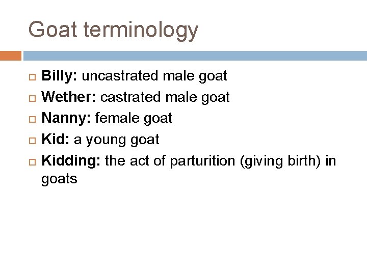 Goat terminology Billy: uncastrated male goat Wether: castrated male goat Nanny: female goat Kid: