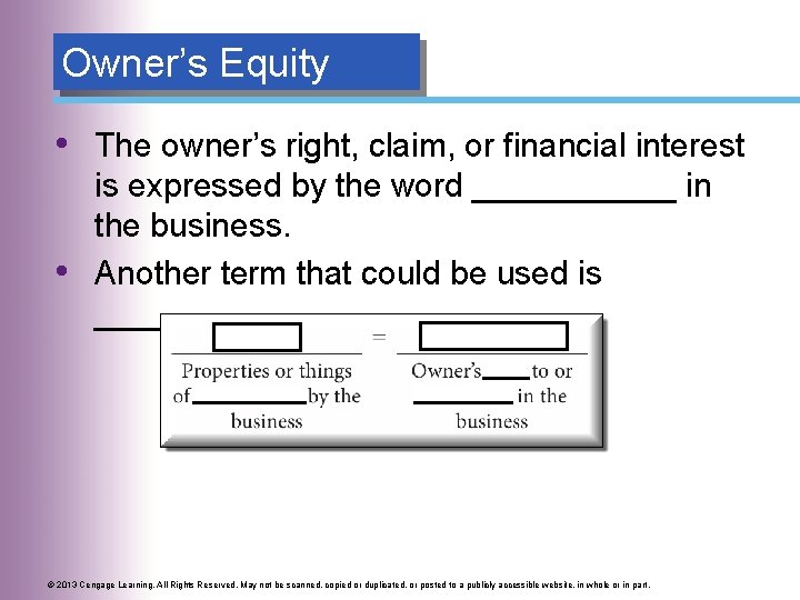 Owner’s Equity • The owner’s right, claim, or financial interest • is expressed by