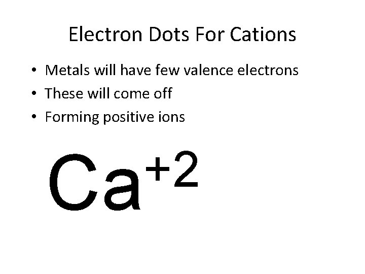 Electron Dots For Cations • Metals will have few valence electrons • These will