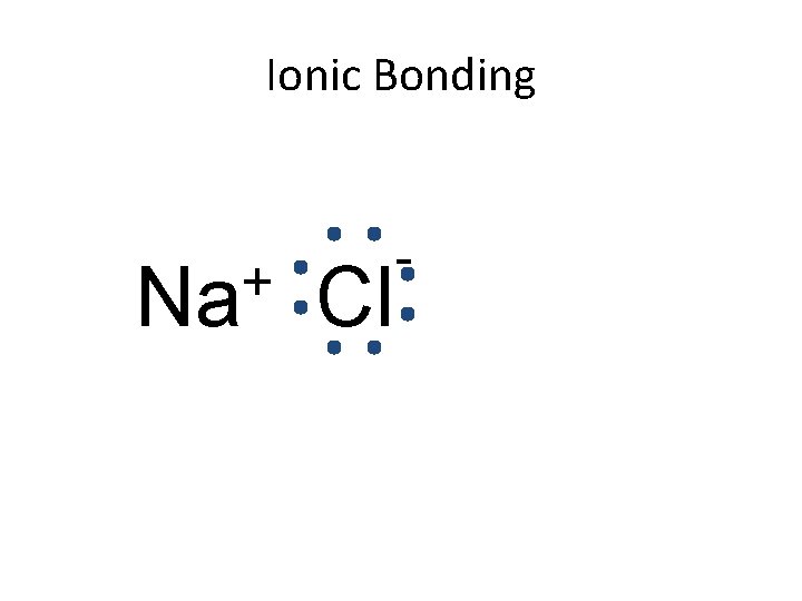 Ionic Bonding + Na Cl - 