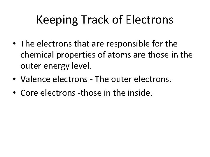 Keeping Track of Electrons • The electrons that are responsible for the chemical properties