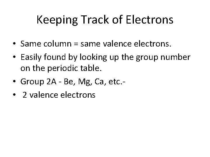 Keeping Track of Electrons • Same column = same valence electrons. • Easily found