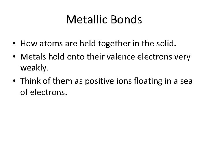 Metallic Bonds • How atoms are held together in the solid. • Metals hold