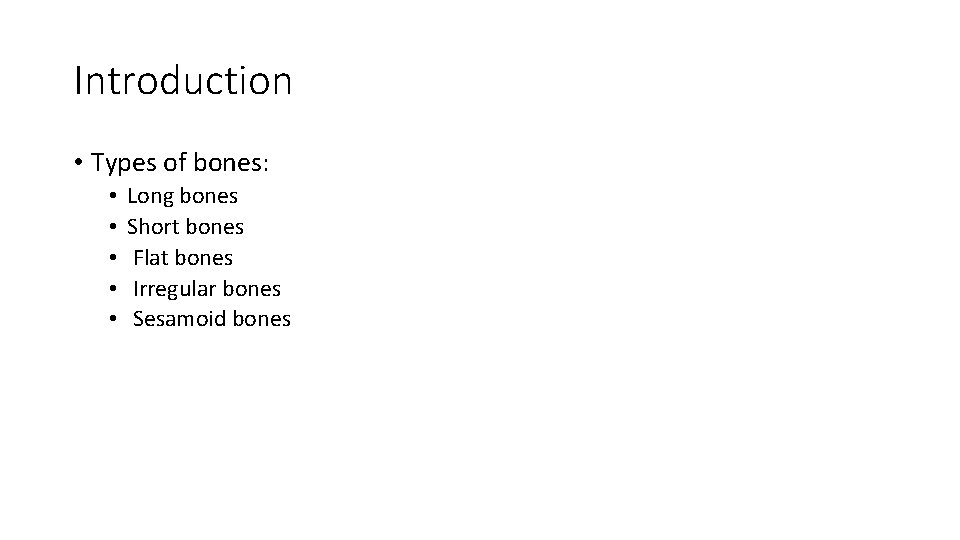 Introduction • Types of bones: • • • Long bones Short bones Flat bones