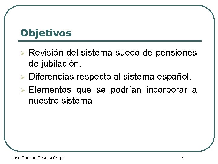 Objetivos Ø Ø Ø Revisión del sistema sueco de pensiones de jubilación. Diferencias respecto