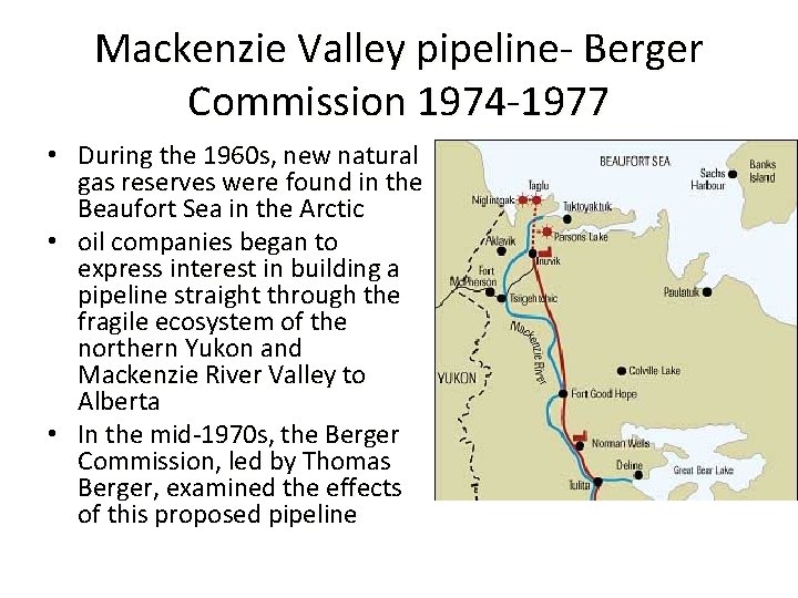 Mackenzie Valley pipeline- Berger Commission 1974 -1977 • During the 1960 s, new natural