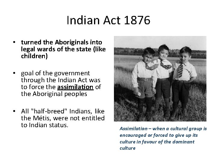 Indian Act 1876 • turned the Aboriginals into legal wards of the state (like