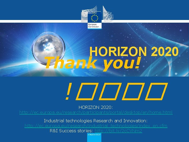 HORIZON 2020 Thank you! !���� HORIZON 2020: http: //ec. europa. eu/research/participants/portal/desktop/en/home. html Industrial technologies